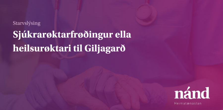 Lýsing : Sjúkrarøktarfrøðingur ella heilsurøktari til Eldrasambýlið Giljagarð í Leirvík
