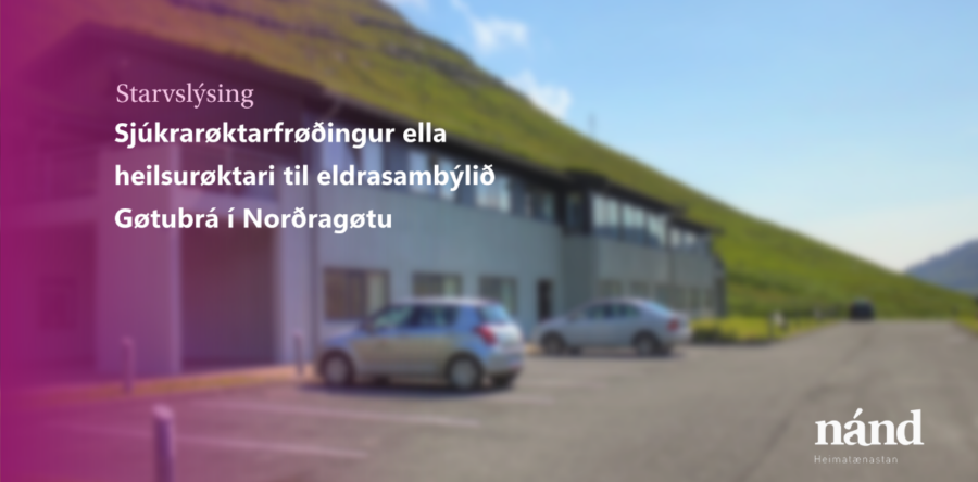 Sjúkrarøktarfrøðingur/heilsurøktari til eldrasambýlið Gøtubrá í Norðragøtu